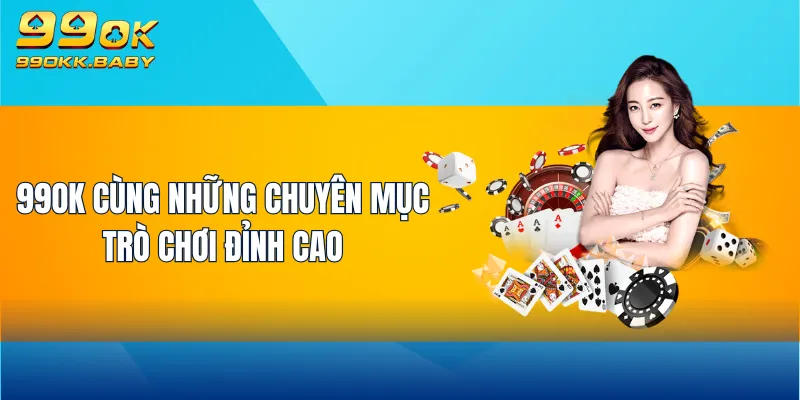 99OK cùng những chuyên mục trò chơi đỉnh cao