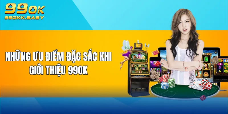 Những ưu điểm đặc sắc khi giới thiệu 99OK