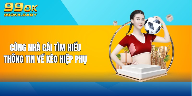 Cùng nhà cái tìm hiểu thông tin về kèo hiệp phụ