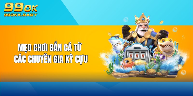 Mẹo chơi bắn cá từ các chuyên gia kỳ cựu