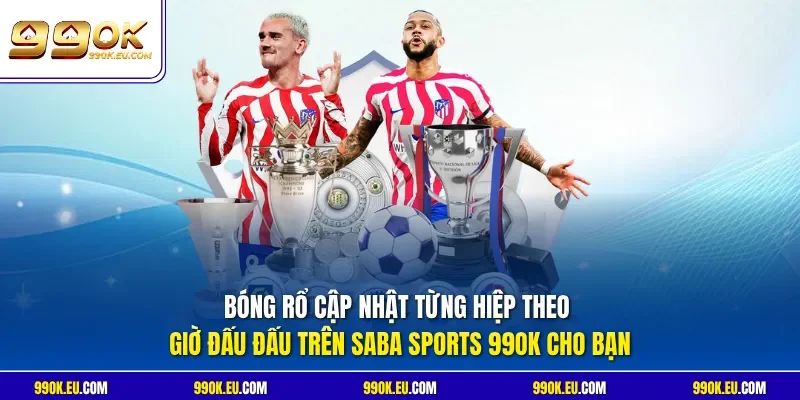 Bóng rổ cập nhật từng hiệp theo giờ đấu đấu trên Saba Sports 99OK cho bạn