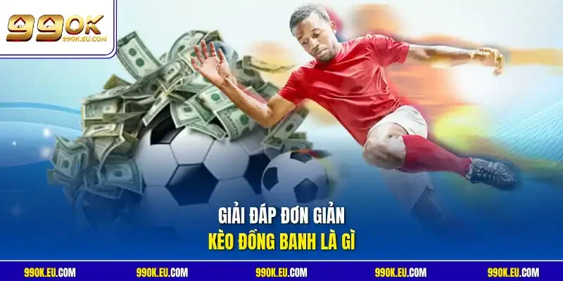 Giải đáp đơn giản kèo đồng banh là gì