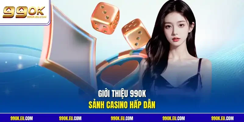 Giới thiệu 99OK sảnh casino hấp dẫn