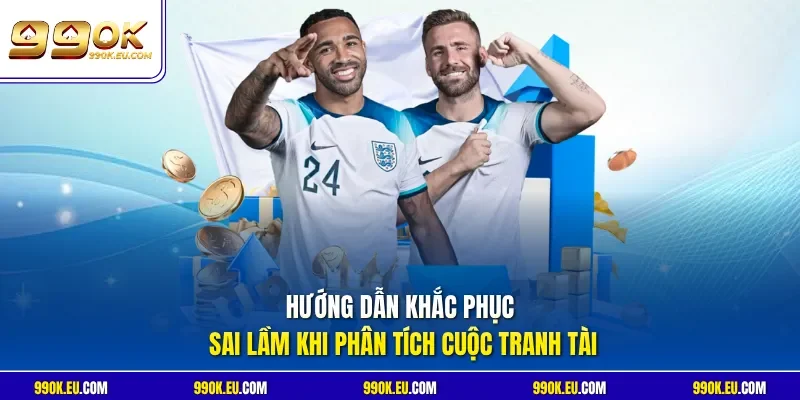 Hướng dẫn khắc phục sai lầm khi phân tích cuộc tranh tài